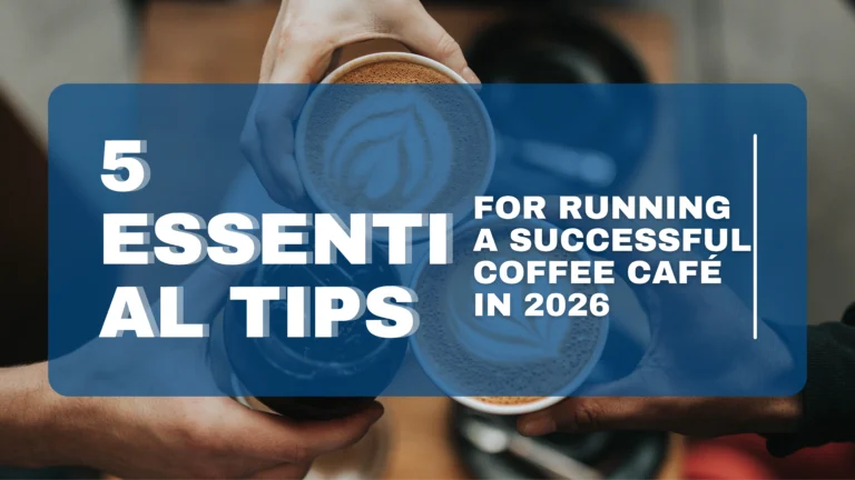 5 Essential Tips for Running a Successful Coffee Café in 2026