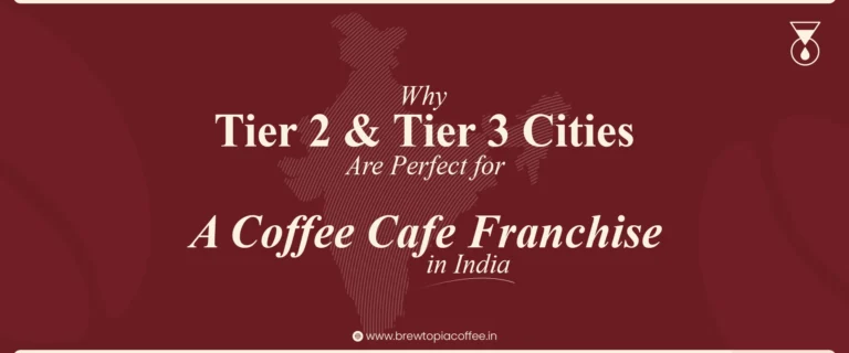 Why Tier 2 & Tier 3 Cities Are Perfect for a Coffee Cafe Franchise in India | Brewtopia coffee
